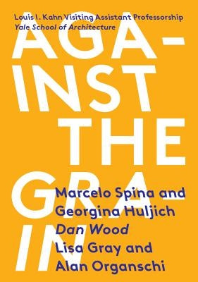 Against the Grain: Louis I. Kahn Visiting Assistant Professorship by Spina, Marcelo