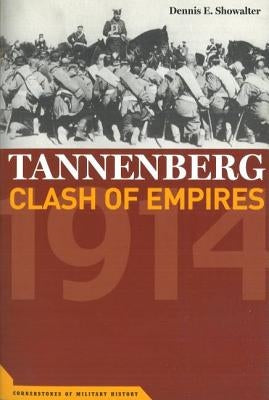 Tannenberg: Clash of Empires, 1914 by Showalter, Dennis E.