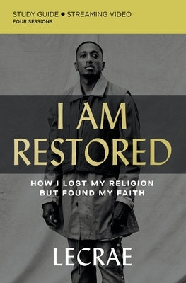 I Am Restored Study Guide Plus Streaming Video: How I Lost My Religion But Found My Faith by Moore, Lecrae