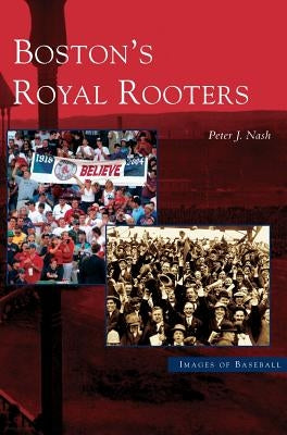Boston's Royal Rooters by Nash, Peter J.