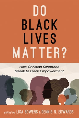 Do Black Lives Matter?: How Christian Scriptures Speak to Black Empowerment by Bowens, Lisa