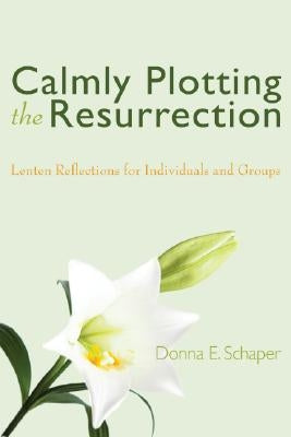 Calmly Plotting the Resurrection by Schaper, Donna E.