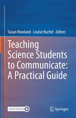 Teaching Science Students to Communicate: A Practical Guide by Rowland, Susan