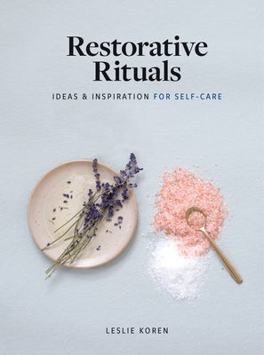 Restorative Rituals: Ideas and Inspiration for Self-Care by Koren, Leslie