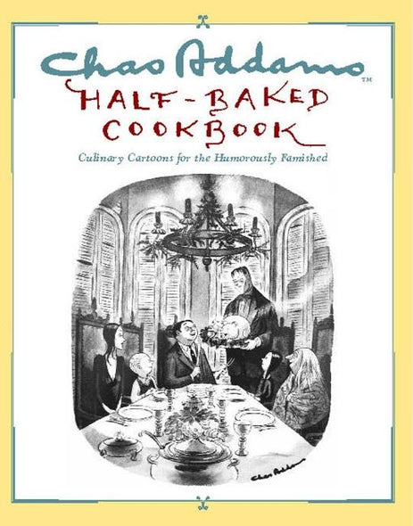 Chas Addams Half-Baked Cookbook: Culinary Cartoons for the Humorously Famished by Addams, Charles