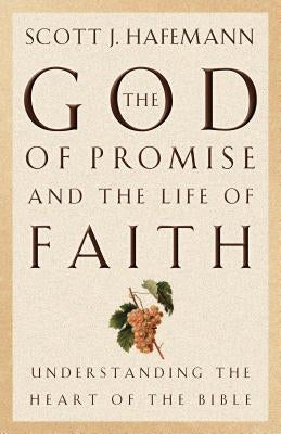 The God of Promise and the Life of Faith: Understanding the Heart of the Bible by Hafemann, Scott J.