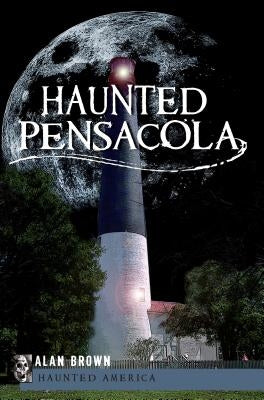 Haunted Pensacola by Brown, Alan