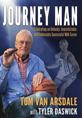 Journey Man: Celebrating an Unlucky, Unpredictable, and Undeniably Successful NBA Career by Van Arsdale, Tom