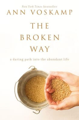The Broken Way: A Daring Path Into the Abundant Life by Voskamp, Ann