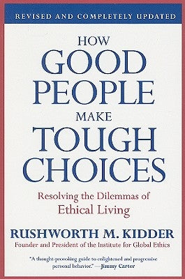 How Good People Make Tough Choices: Resolving the Dilemmas of Ethical Living by Kidder, Rushworth M.