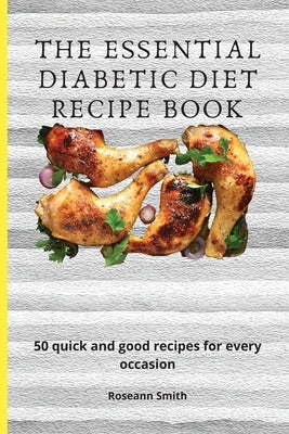 The Essential Diabetic Diet Recipe Book: 50 quick and good recipes for every occasion by Smith, Roseann