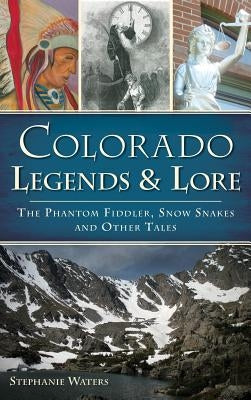 Colorado Legends & Lore: The Phantom Fiddler, Snow Snakes and Other Tales by Waters, Stephanie