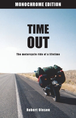 Time Out - Monochrome Edition: The motorcycle ride of a lifetime by Olesen, Robert