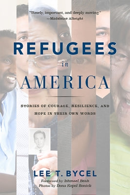 Refugees in America: Stories of Courage, Resilience, and Hope in Their Own Words by Bycel, Lee T.