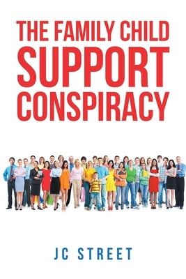 The Family Child Support Conspiracy by Street, Jc