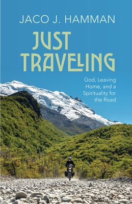 Just Traveling: God, Leaving Home, and a Spirituality for the Road by Hamman, Jaco J.