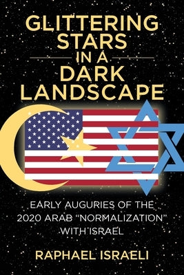 Glittering Stars in a Dark Landscape - Early Auguries of the 2020 Arab Normalization with Israel by Israeli, Raphael