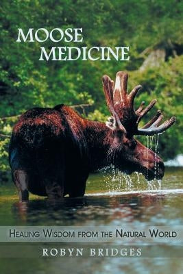 Moose Medicine: Healing Wisdom from the Natural World by Bridges, Robyn