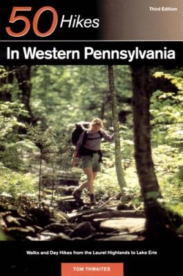 Explorer's Guide 50 Hikes in Western Pennsylvania: Walks and Day Hikes from the Laurel Highlands to Lake Erie by Thwaites, Tom