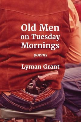 Old Men on Tuesday Mornings by Grant, Lyman