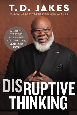 Disruptive Thinking: A Daring Strategy to Change How We Live, Lead, and Love by Jakes, T. D.