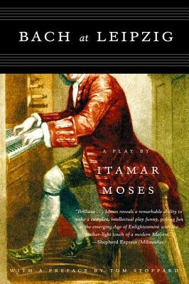 Bach at Leipzig: A Play by Moses, Itamar