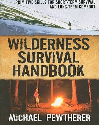 Wilderness Survival Handbook: Primitive Skills for Short-Term Survival and Long-Term Comfort by Pewtherer, Michael