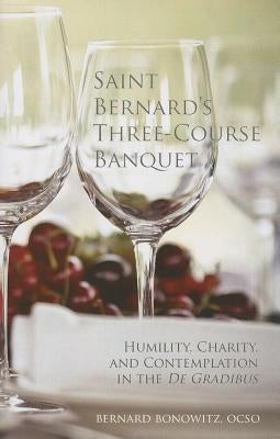 Saint Bernard's Three Course Banquet: Humility, Charity, and Contemplation in the de Gradibus by Bonowitz, Bernard