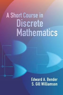 A Short Course in Discrete Mathematics by Williamson, S. Gill