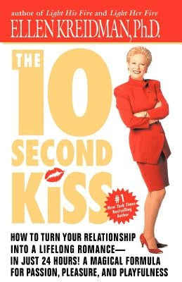 The 10-Second Kiss: How to Turn Your Relationship Into a Lifelong Romance -- In Just 24 Hours! a Magical Formula for Passion, Pleasure, an by Kreidman, Ellen
