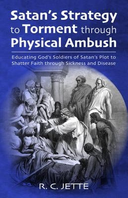 Satan's Strategy to Torment through Physical Ambush by Jette, R. C.