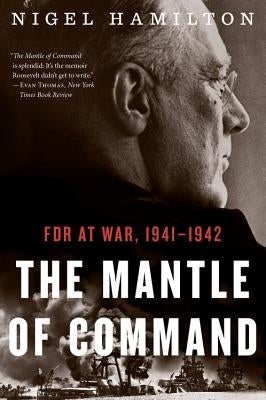 The Mantle of Command: FDR at War, 1941-1942 by Hamilton, Nigel