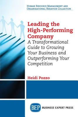 Leading the High-Performing Company: A Transformational Guide to Growing Your Business and Outperforming Your Competition by Pozzo, Heidi