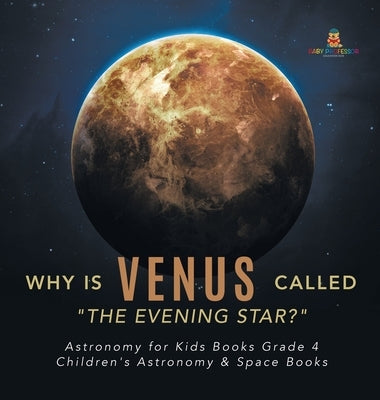 Why is Venus Called "The Evening Star?" - Astronomy for Kids Books Grade 4 - Children's Astronomy & Space Books by Baby Professor