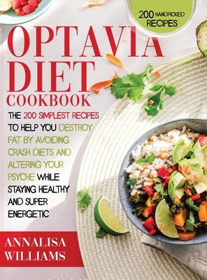 Optavia Diet Cookbook: The 200 Simplest Recipes to Help You Destroy Fat by Avoiding Crash Diets and Altering Your Psyche While Staying Health by Williams, Annalisa