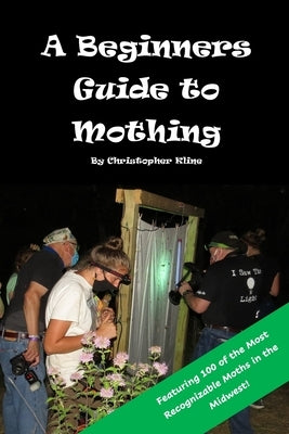 A Beginners Guide to Mothing by Kline, Christopher L.