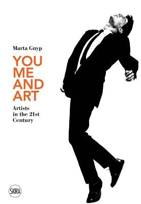 You, Me and Art: Artists in the 21st Century by Gnyp, Marta