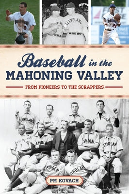 Baseball in the Mahoning Valley: From Pioneers to the Scrappers by Kovach, Pm