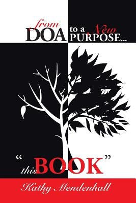 From DOA to a New Purpose...: This Book by Mendenhall, Kathy