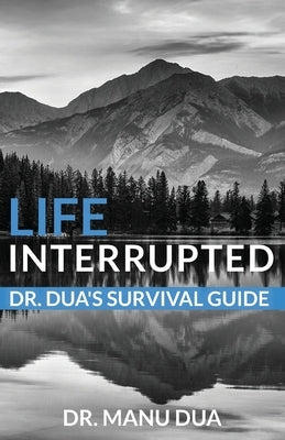 Life Interrupted: Dr. Dua's Survival Guide by Dua, Manu