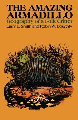 The Amazing Armadillo: Geography of a Folk Critter by Smith, Larry L.