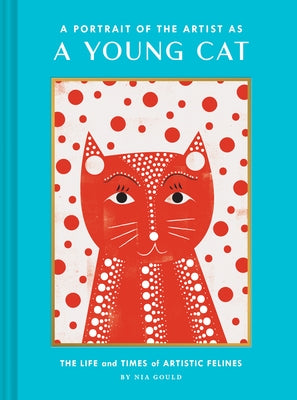 A Portrait of the Artist as a Young Cat: The Life and Times of Artistic Felines (Funny Cat Book, Pun Book for Cat Lovers) by Gould, Nia