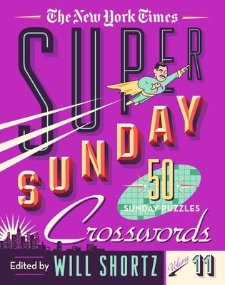 The New York Times Super Sunday Crosswords Volume 11: 50 Sunday Puzzles by New York Times