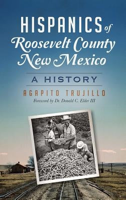 Hispanics of Roosevelt County, New Mexico: A History by Trujillo, Agapito