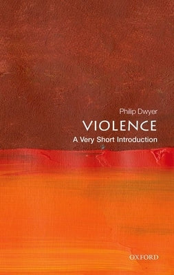 Violence: A Very Short Introduction by Dwyer, Philip