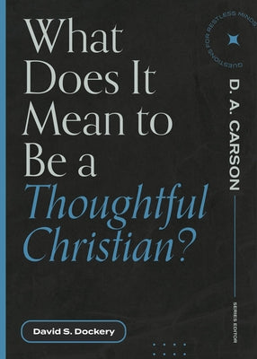 What Does It Mean to Be a Thoughtful Christian? by Dockery, David S.
