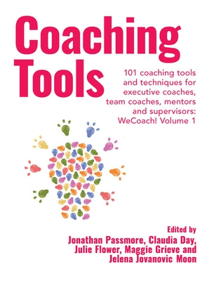 Coaching Tools 101 coaching tools and techniques for executive coaches, team coaches, mentors and supervisors: WeCoach! Volume 1 by Passmore, Jonathan
