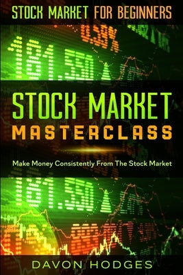 Stock Market For Beginners: STOCK MARKET MASTERCLASS: Make Money Consistently From The Stock Market by Hogdes, Davon