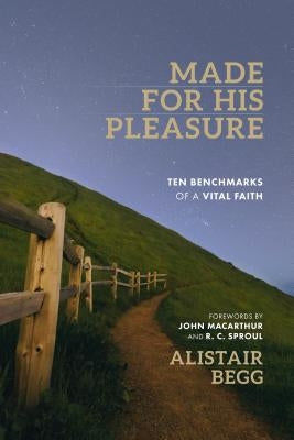 Made for His Pleasure: Ten Benchmarks of a Vital Faith by Begg, Alistair