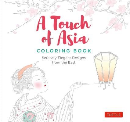 A Touch of Asia Coloring Book: Serenely Elegant Designs from the East (Tear-Out Sheets Let You Share Pages or Frame Your Finished Work) by Tuttle Publishing